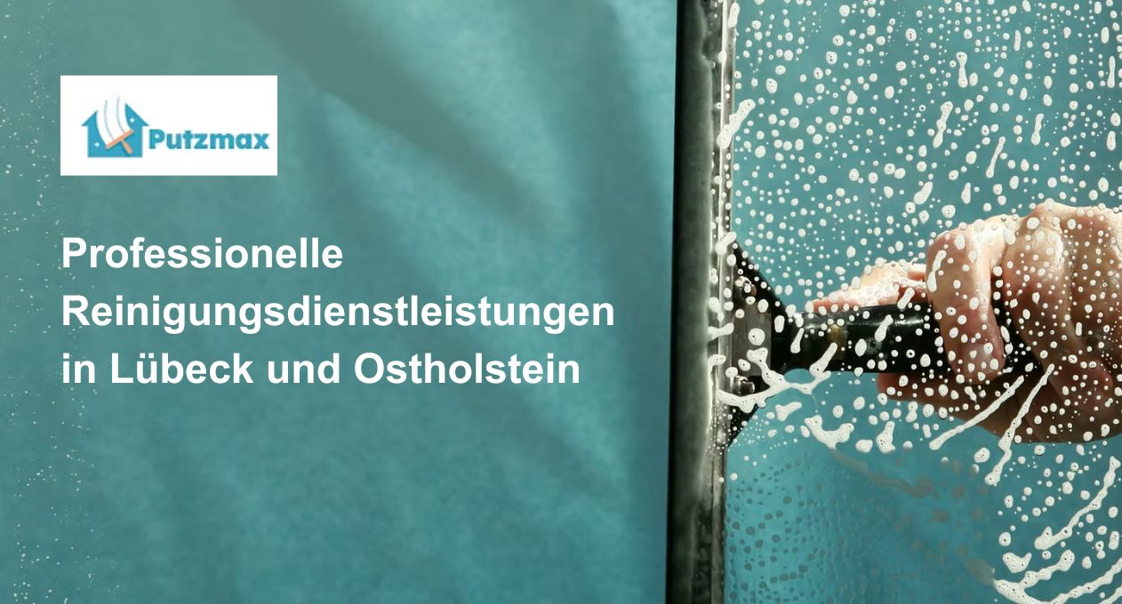 Putzmax bietet Reinigungsdienstleistungen in Lübeck und Ostholstein